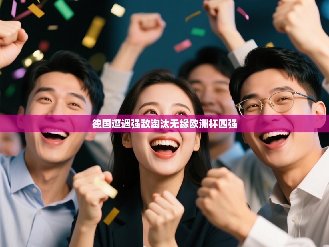 德国遭遇强敌淘汰无缘欧洲杯四强