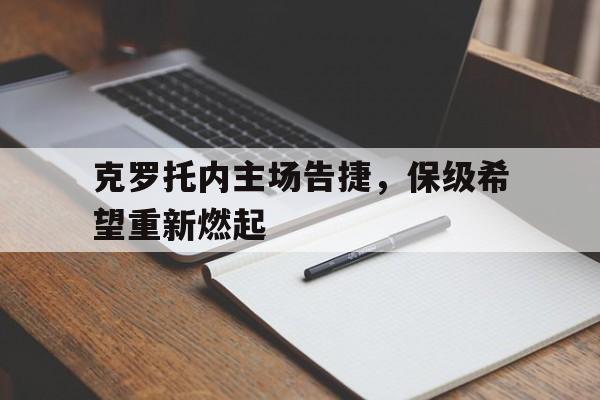 包含克罗托内主场告捷，保级希望重新燃起的词条